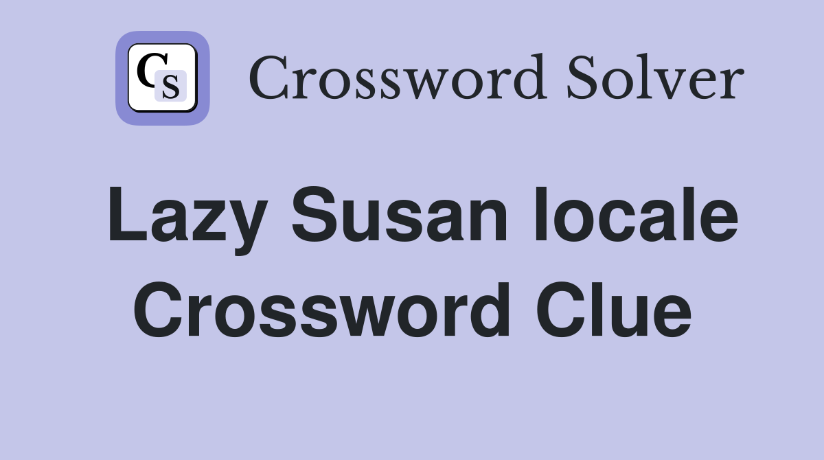 Lazy Susan locale Crossword Clue