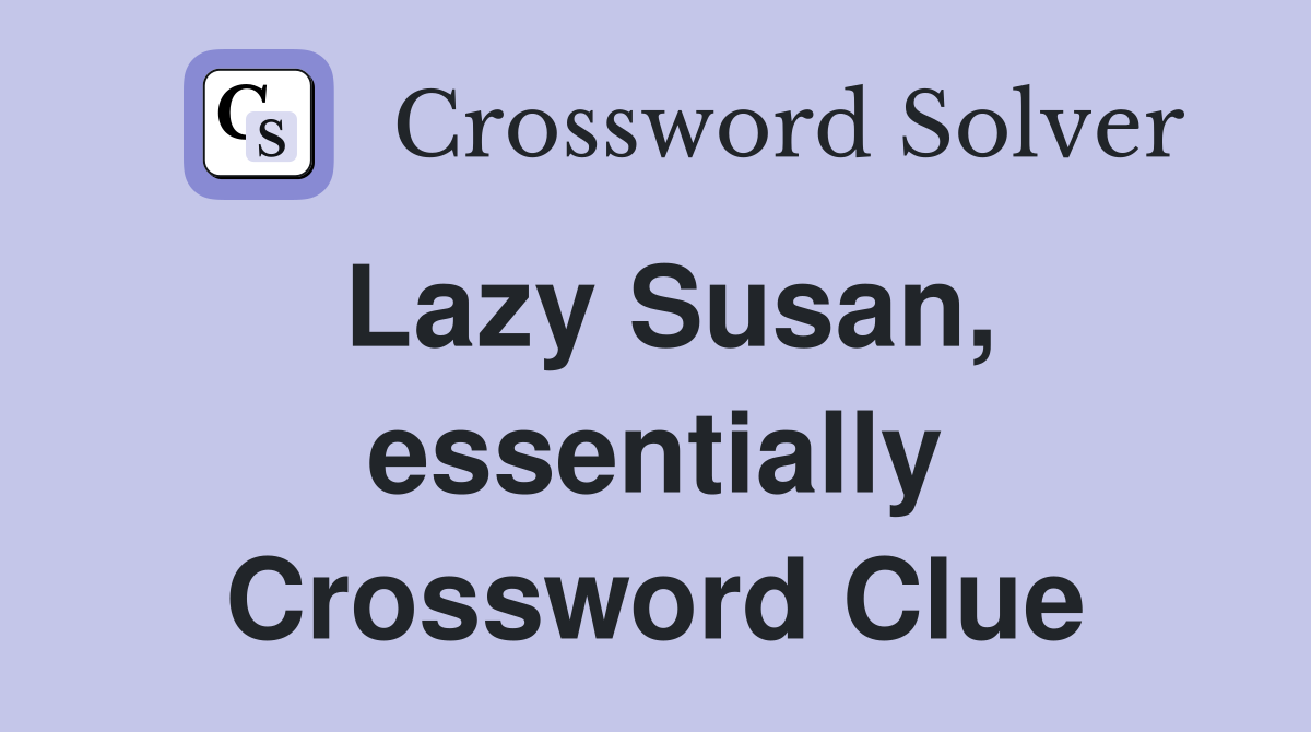 Lazy Susan, essentially Crossword Clue