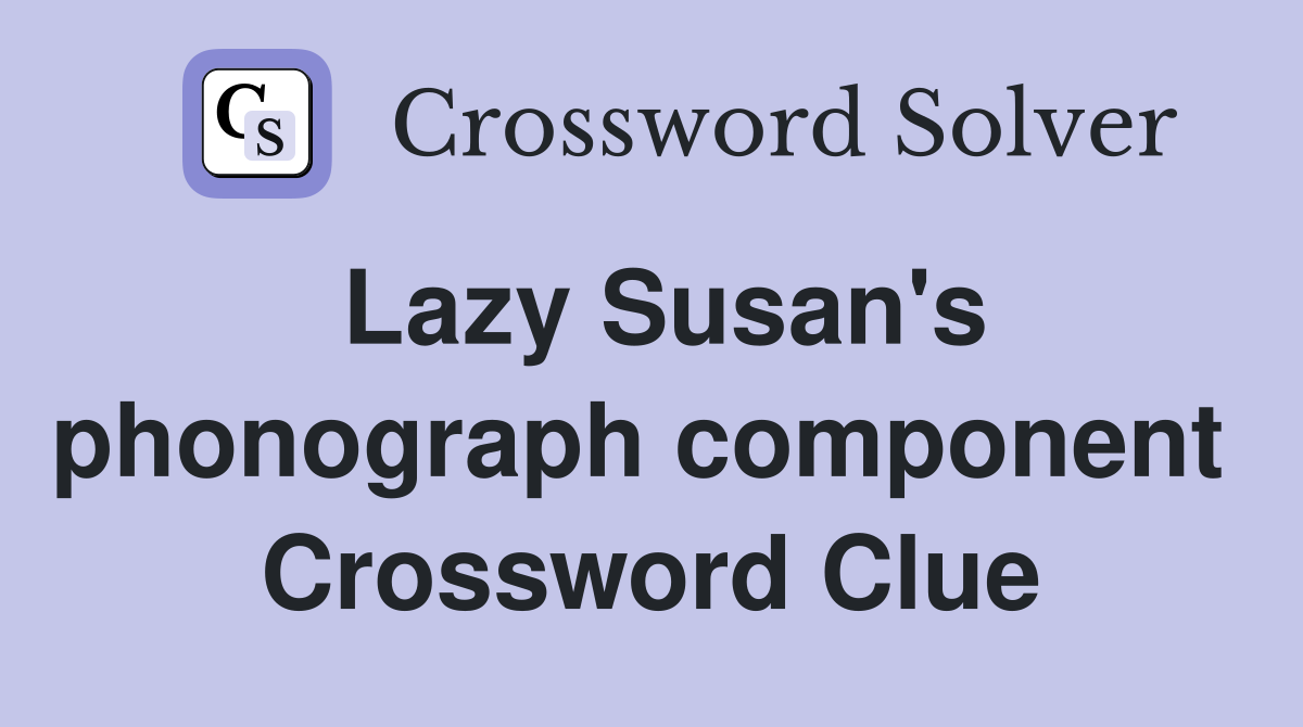 Lazy Susan's phonograph component  Crossword Clue