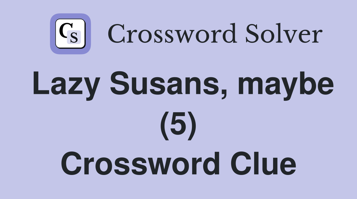 Lazy Susans, maybe (5) Crossword Clue