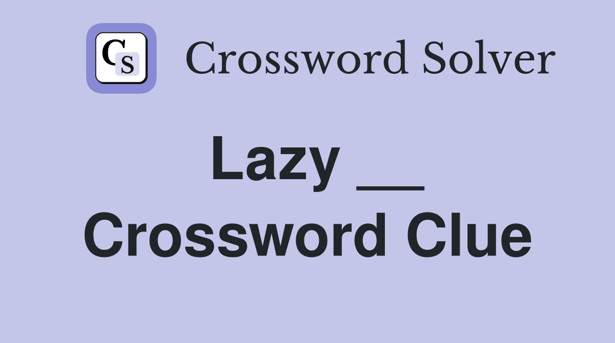 Lazy __ Crossword Clue