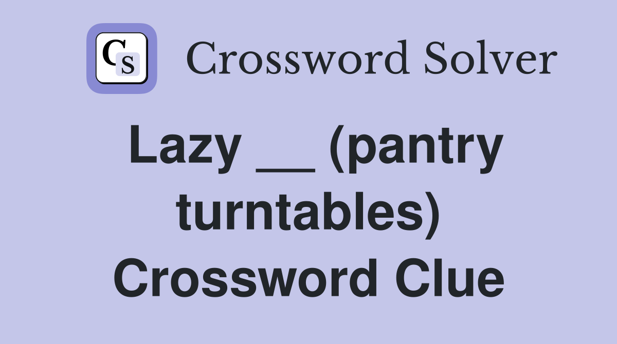 Lazy __ (pantry turntables) Crossword Clue