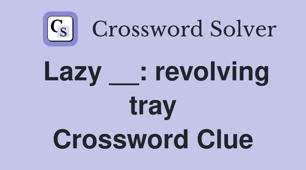 Lazy __: revolving tray Crossword Clue