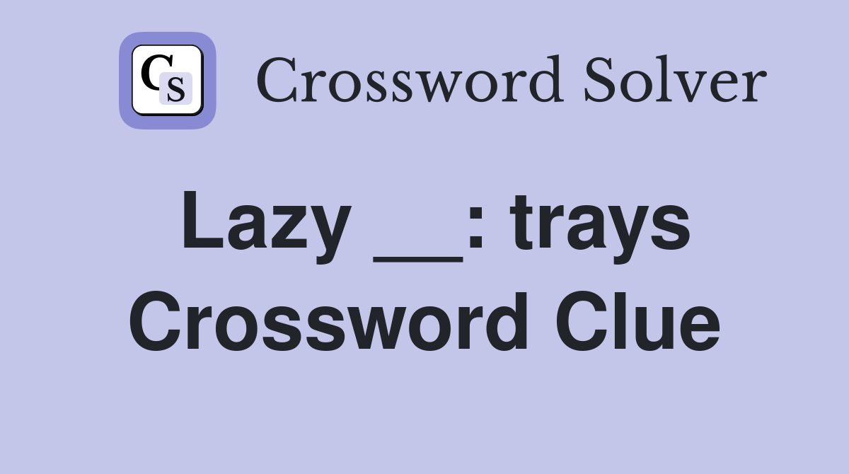 Lazy __: trays Crossword Clue