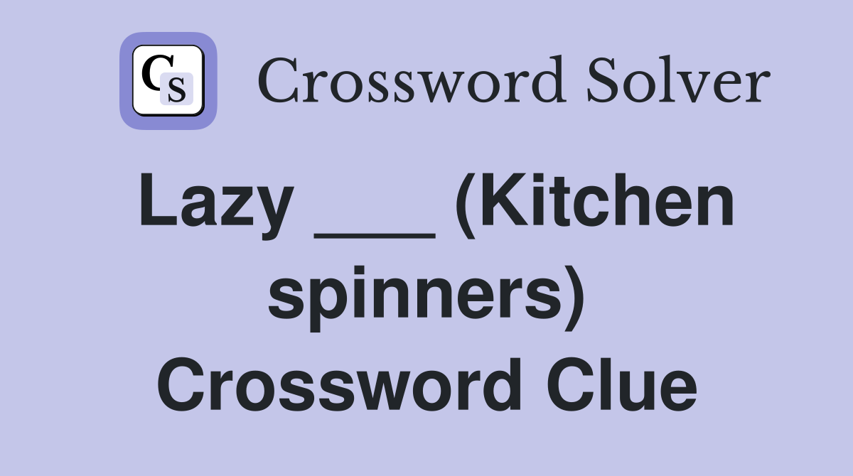 Lazy ___ (Kitchen spinners) Crossword Clue