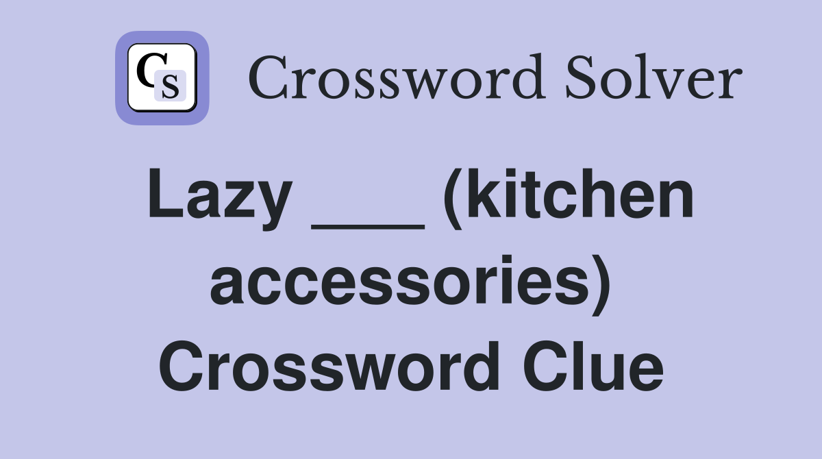 Lazy ___ (kitchen accessories) Crossword Clue