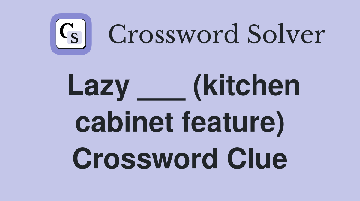Lazy ___ (kitchen cabinet feature) Crossword Clue