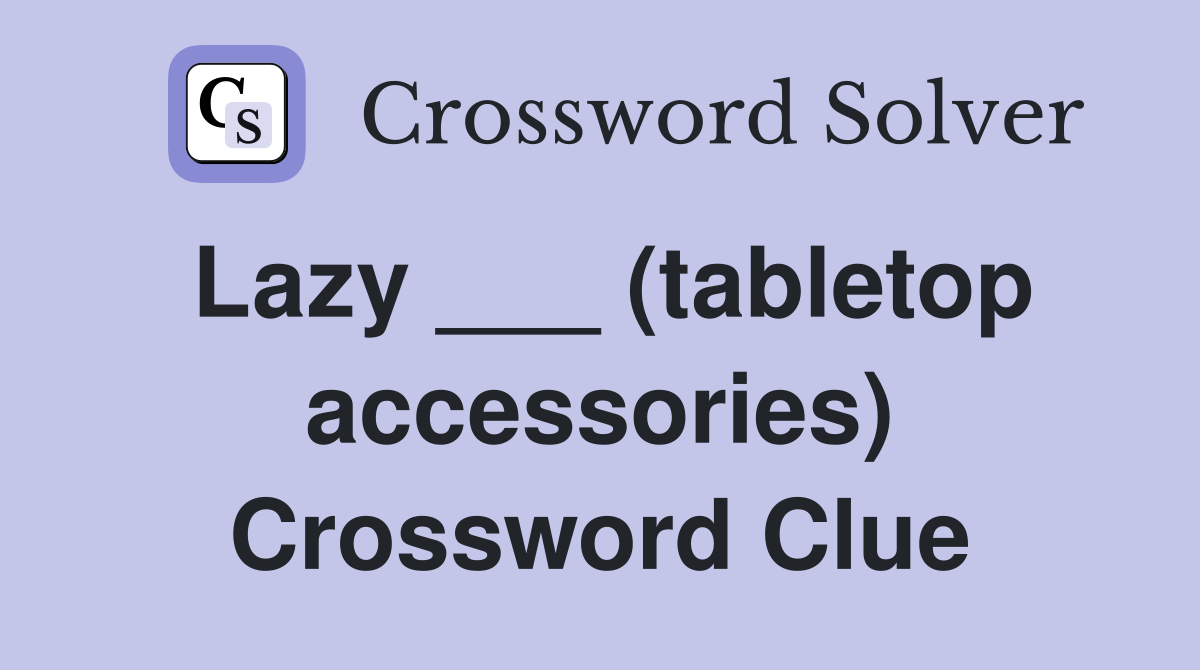 Lazy ___ (tabletop accessories) Crossword Clue