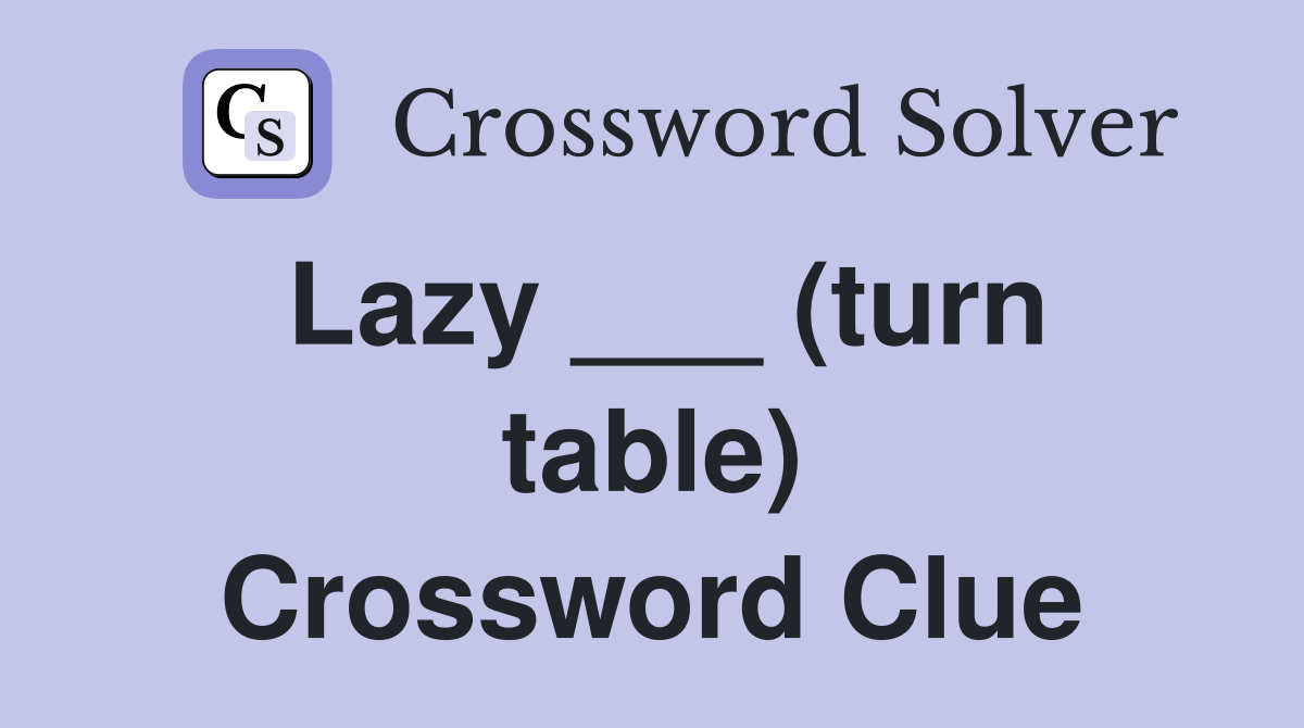 Lazy ___ (turn table) Crossword Clue