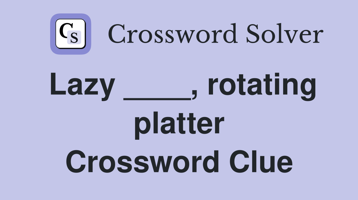Lazy ____, rotating platter Crossword Clue