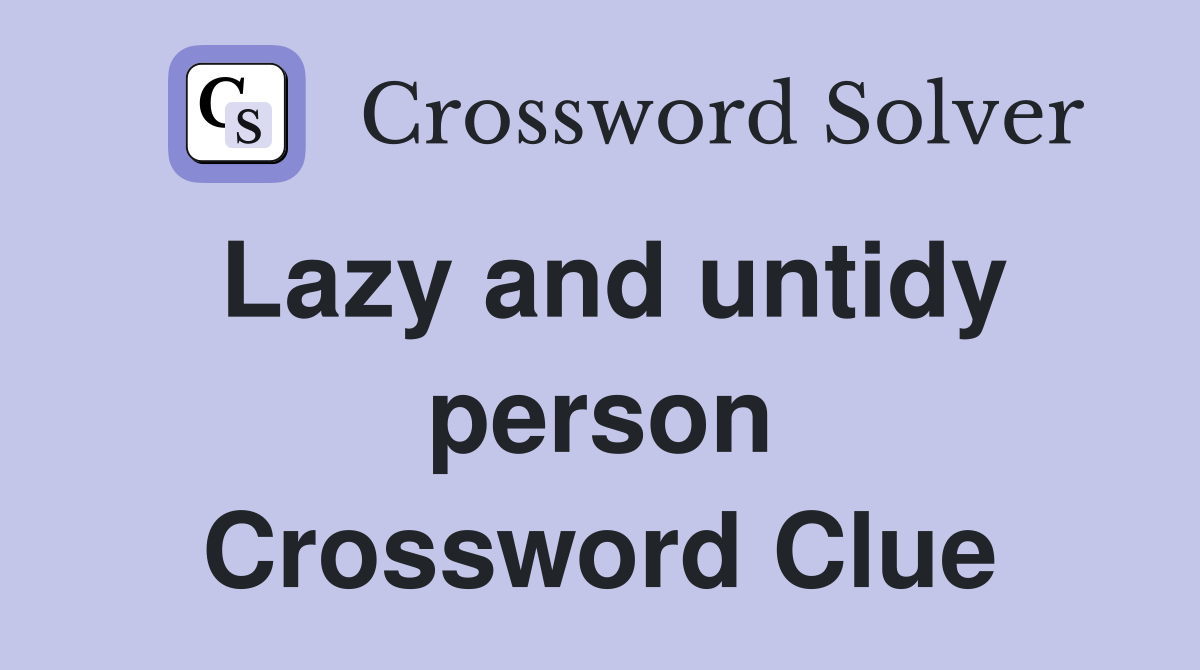 Lazy and untidy person Crossword Clue