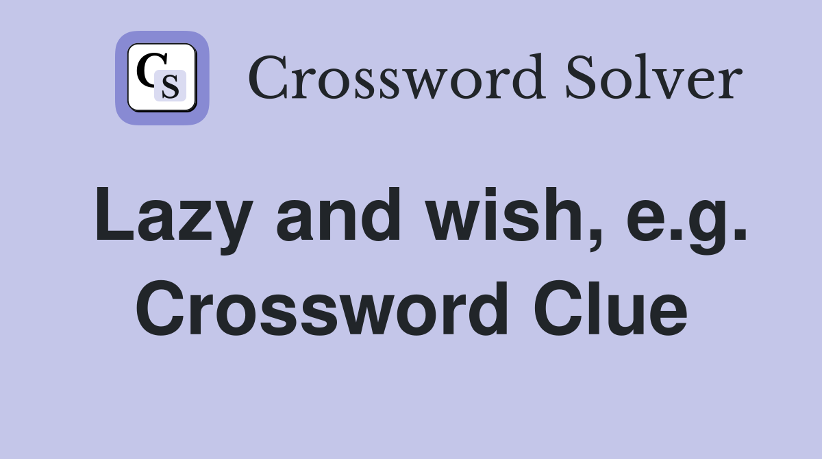 Lazy and wish, e.g. Crossword Clue