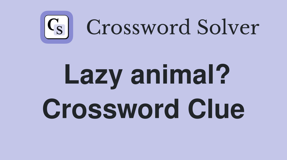 Lazy animal? Crossword Clue