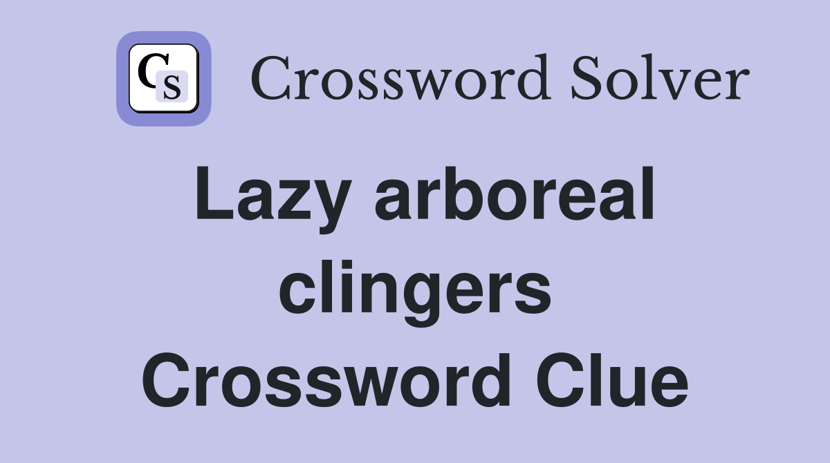 Lazy arboreal clingers Crossword Clue