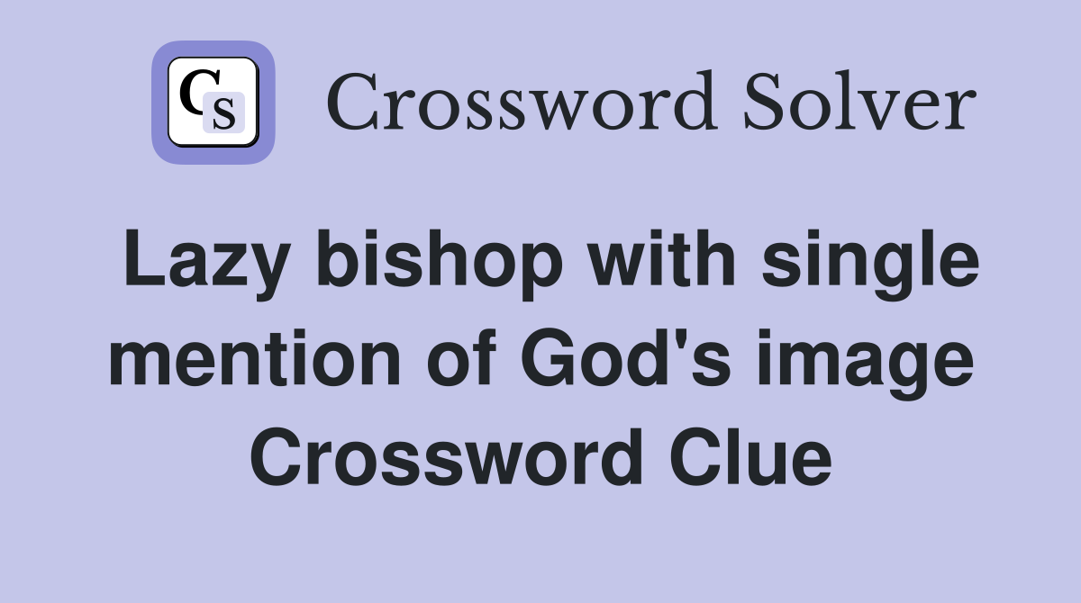 Lazy bishop with single mention of God's image Crossword Clue