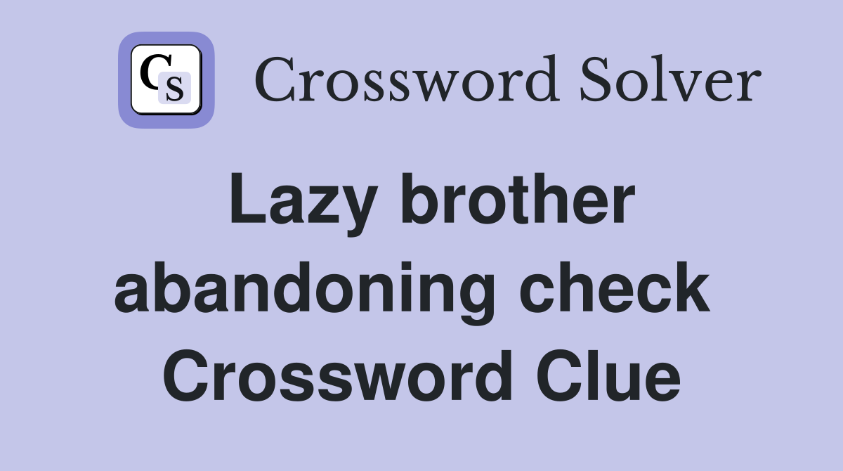Lazy brother abandoning check  Crossword Clue