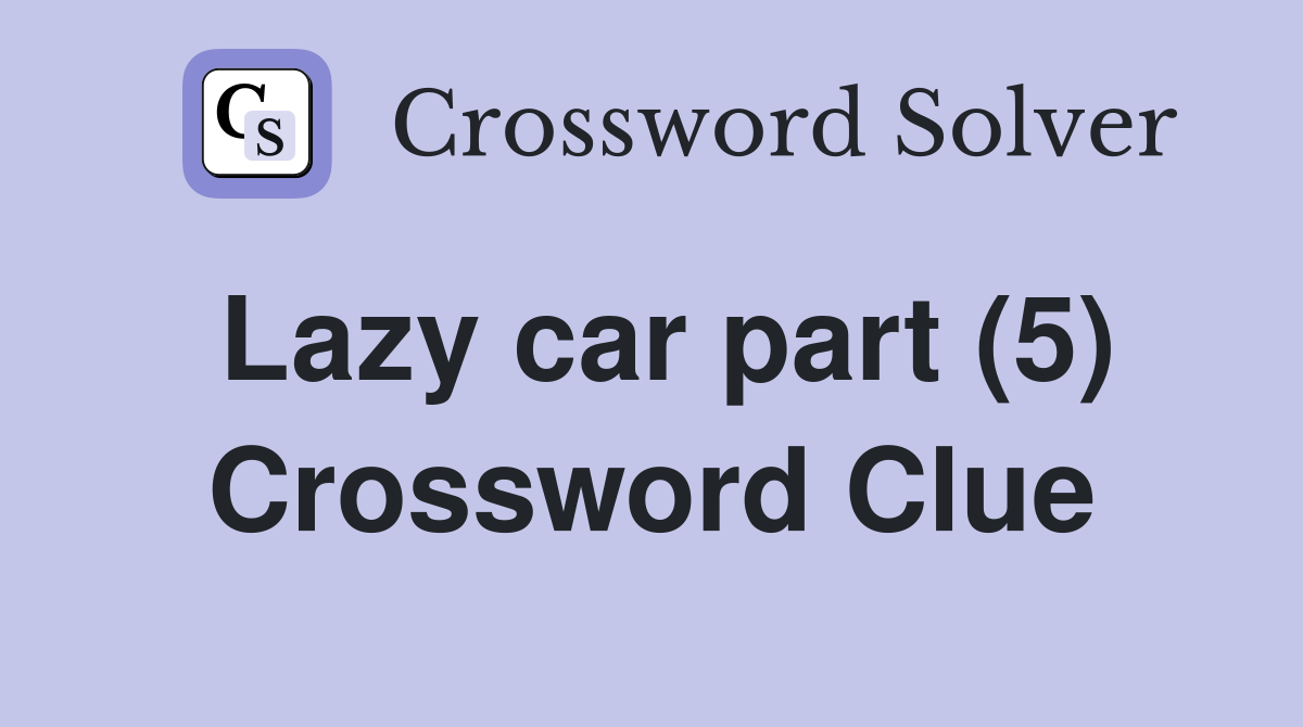 Lazy car part (5) Crossword Clue
