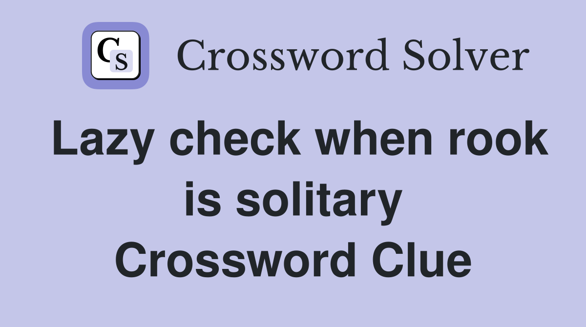 Lazy check when rook is solitary Crossword Clue