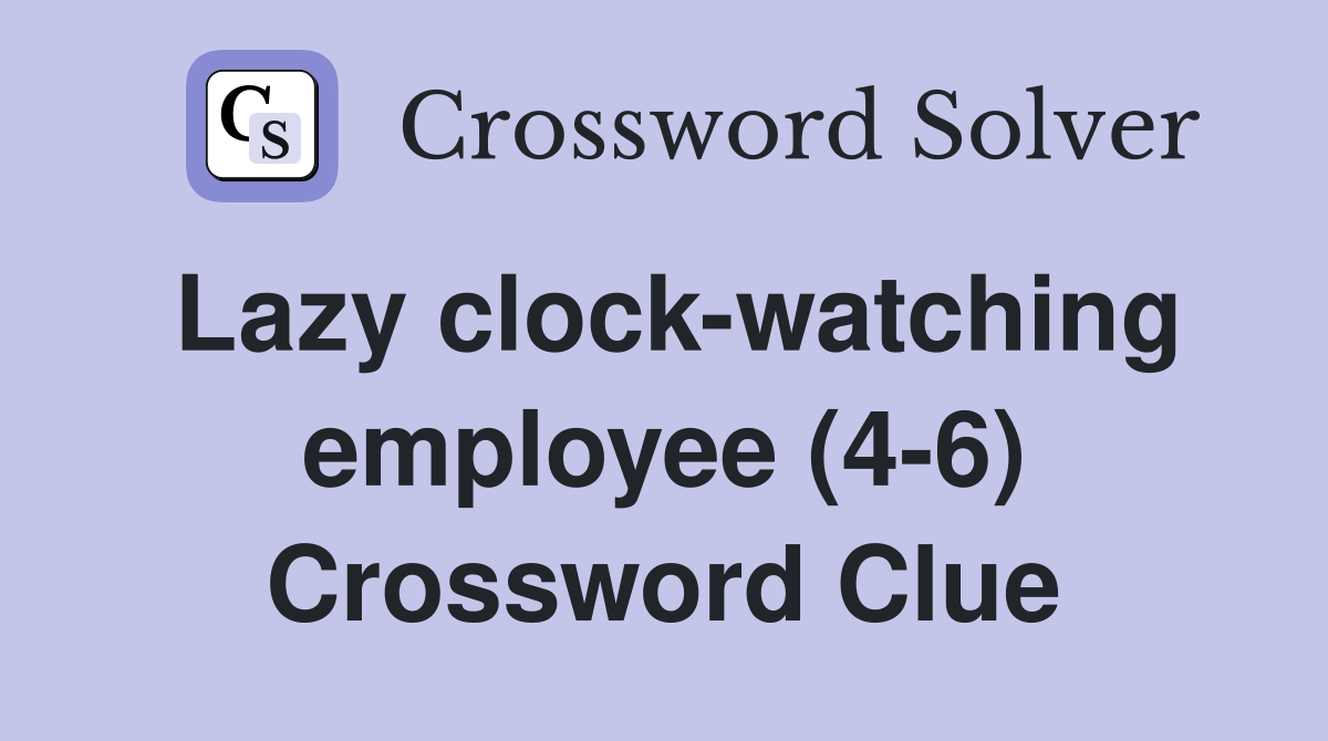 Lazy clock-watching employee (4-6) Crossword Clue