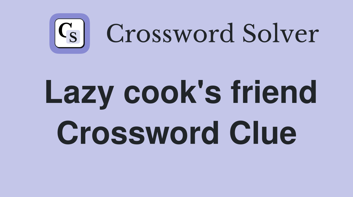 Lazy cook's friend Crossword Clue
