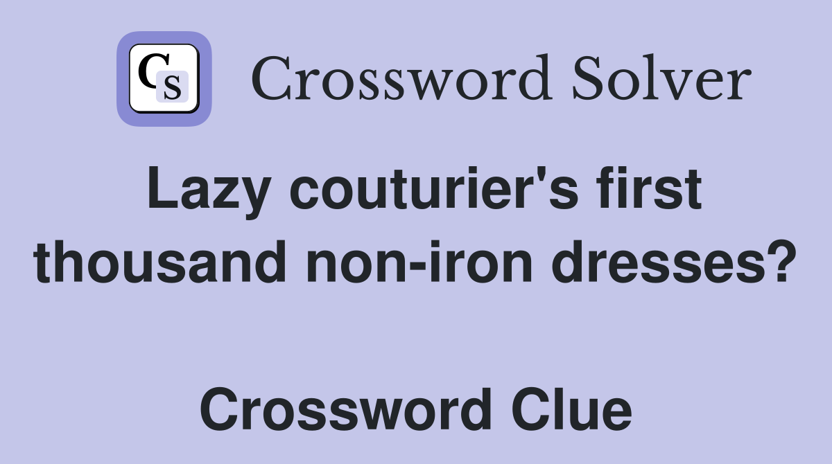 Lazy couturier's first thousand non-iron dresses?  Crossword Clue