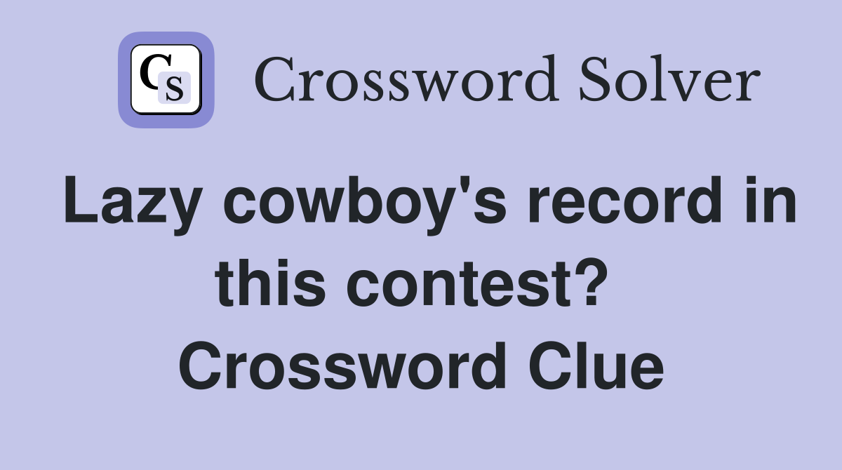 Lazy cowboy's record in this contest?  Crossword Clue