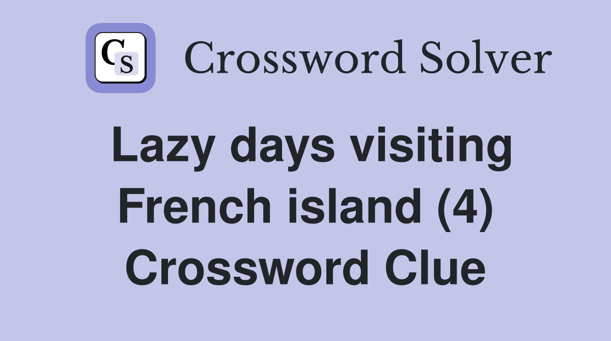 Lazy days visiting French island (4) Crossword Clue