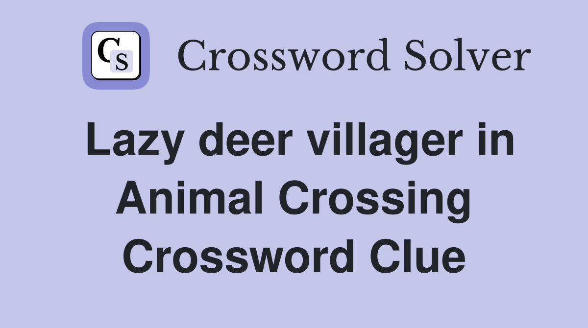 Lazy deer villager in Animal Crossing Crossword Clue
