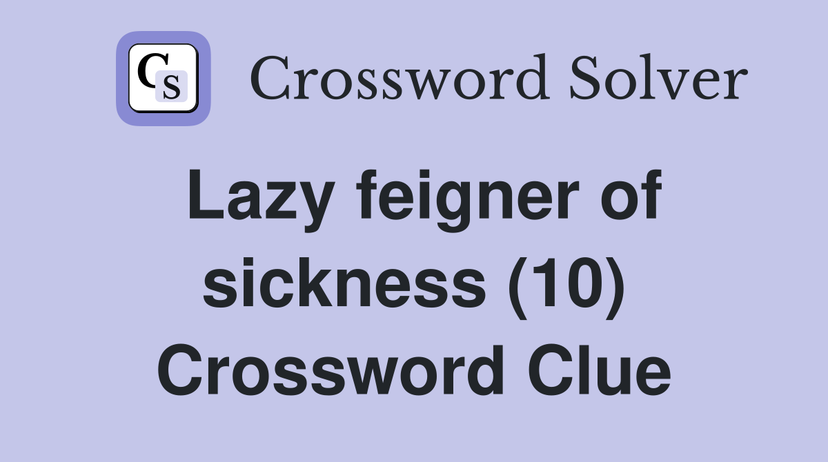 Lazy feigner of sickness (10) Crossword Clue