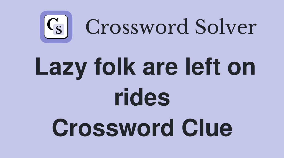 Lazy folk are left on rides Crossword Clue