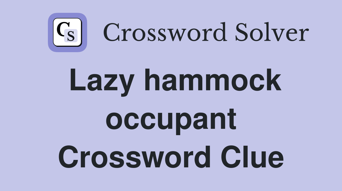 Lazy hammock occupant Crossword Clue