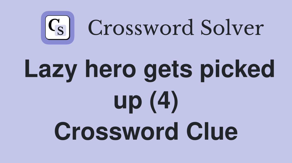 Lazy hero gets picked up (4) Crossword Clue