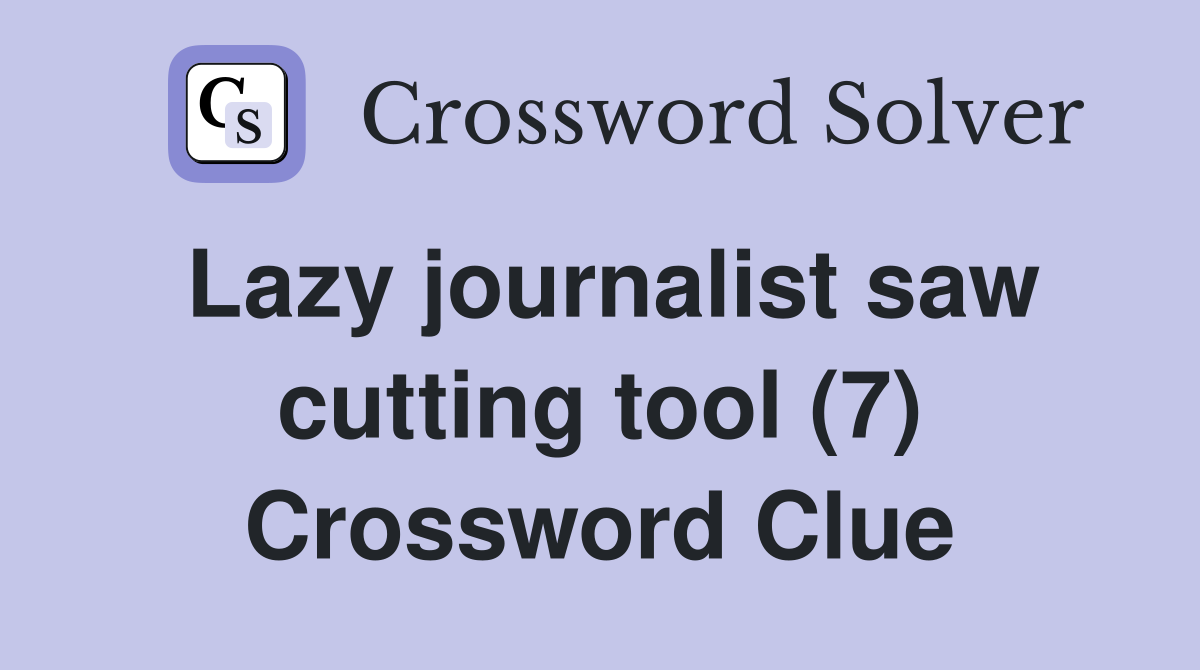 Lazy journalist saw cutting tool (7) Crossword Clue
