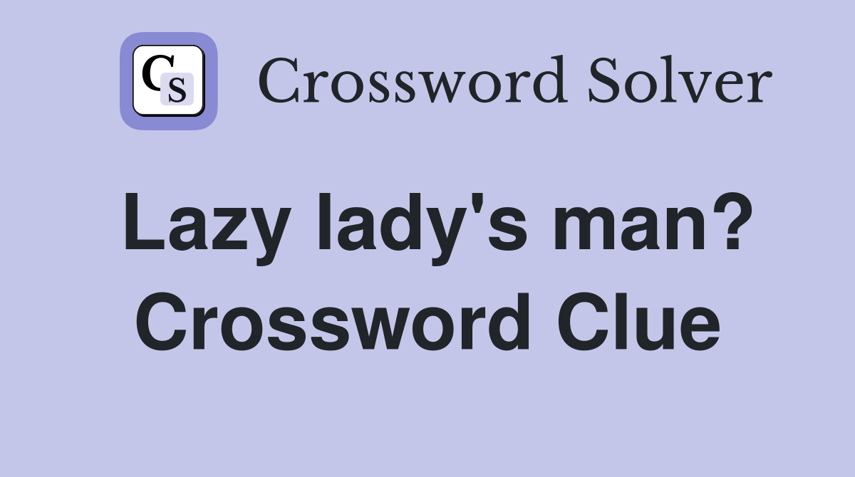 Lazy lady's man? Crossword Clue