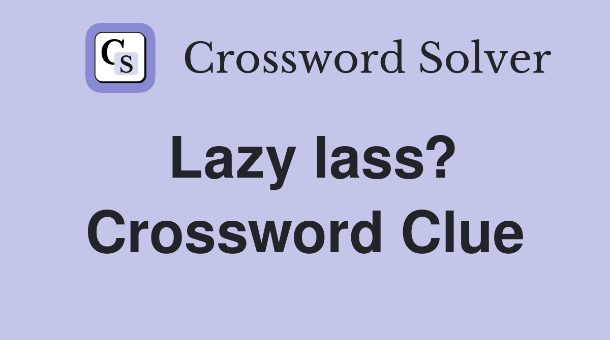 Lazy lass? Crossword Clue