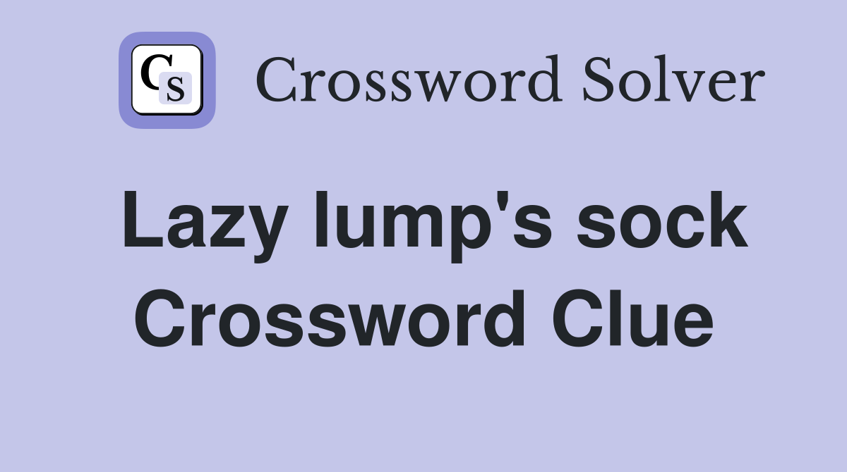 Lazy lump's sock Crossword Clue