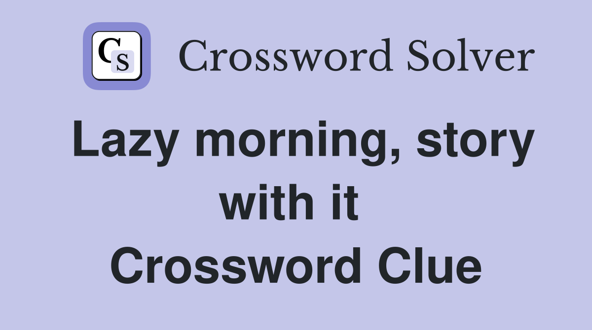 Lazy morning, story with it  Crossword Clue