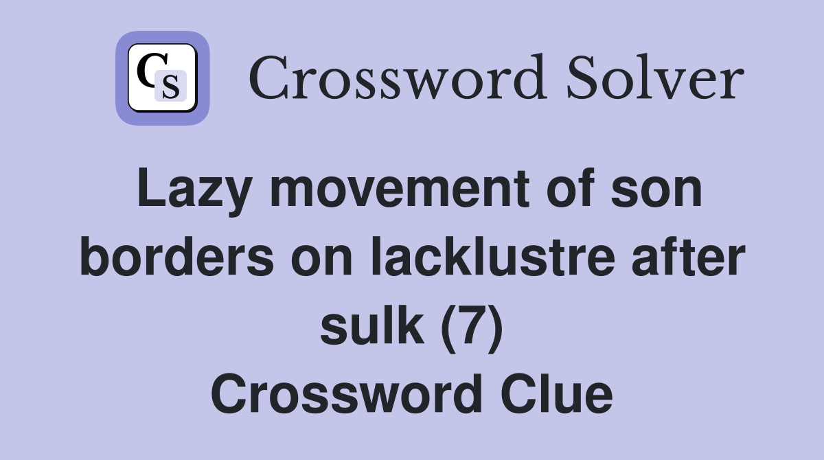 Lazy movement of son borders on lacklustre after sulk (7) Crossword Clue