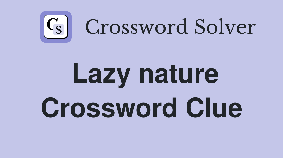 Lazy nature Crossword Clue