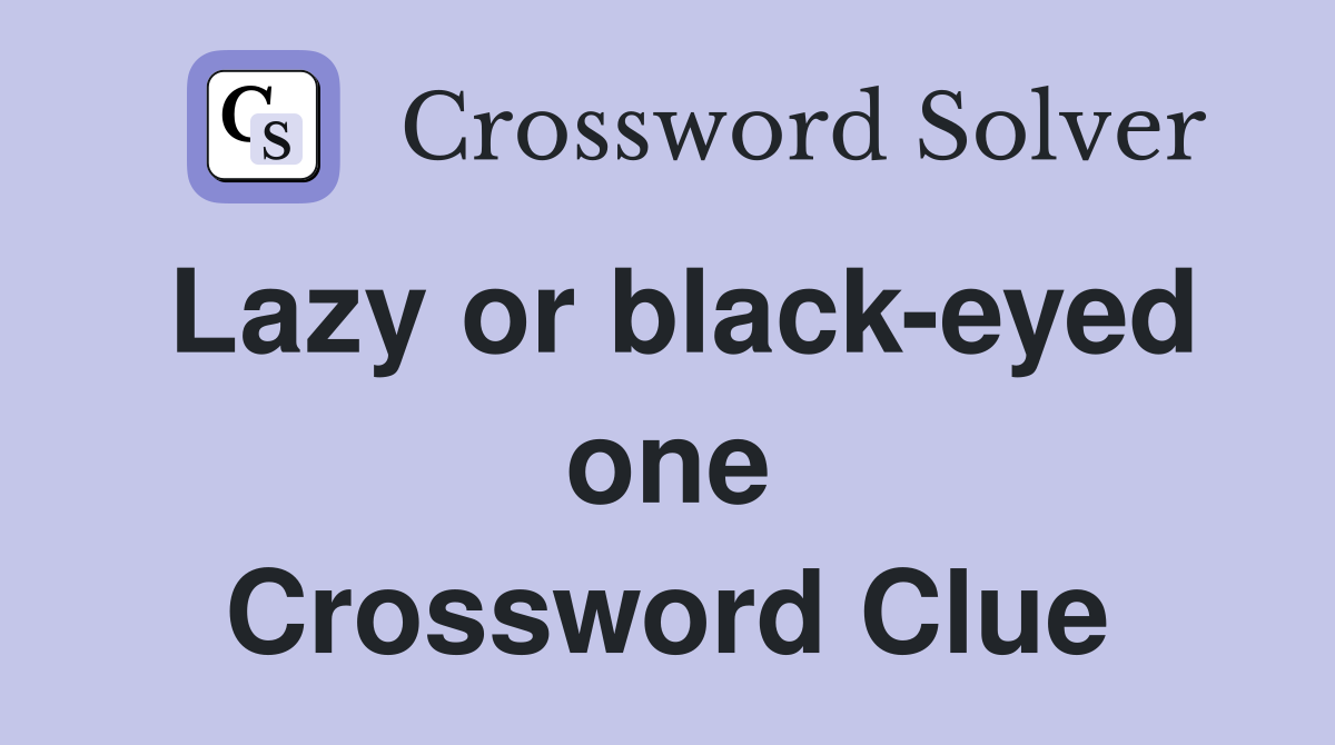 Lazy or black-eyed one Crossword Clue
