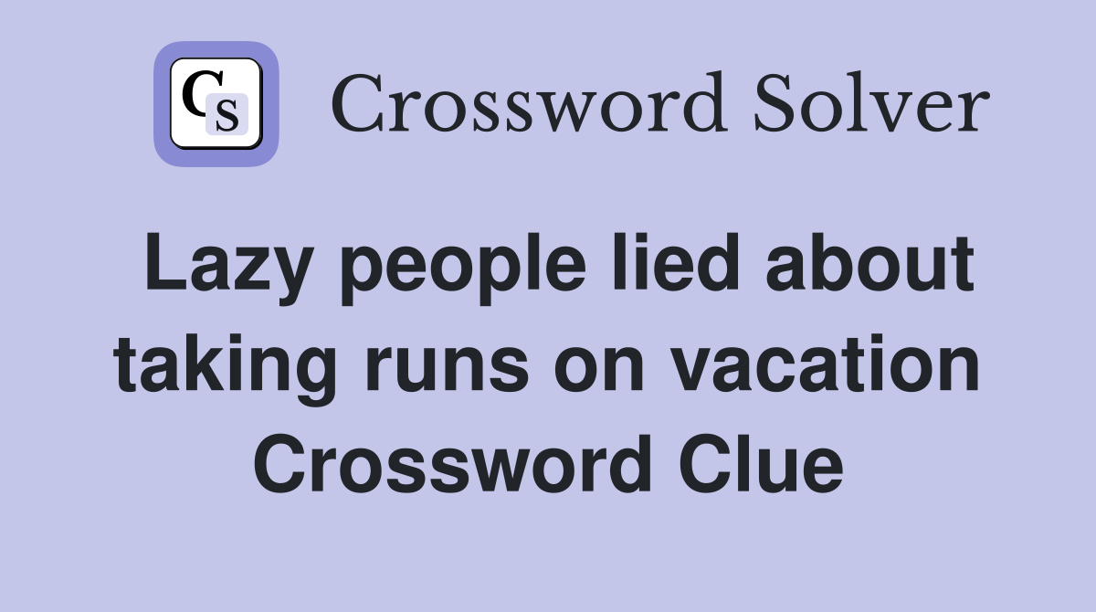 Lazy people lied about taking runs on vacation Crossword Clue