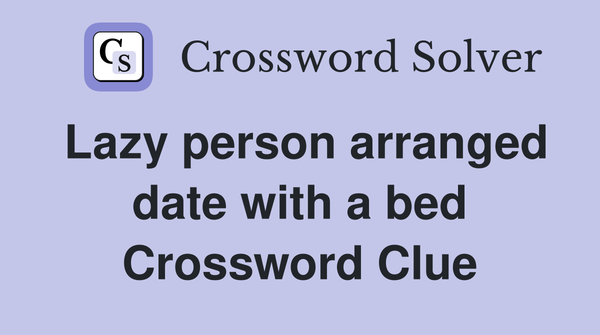 Lazy person arranged date with a bed Crossword Clue