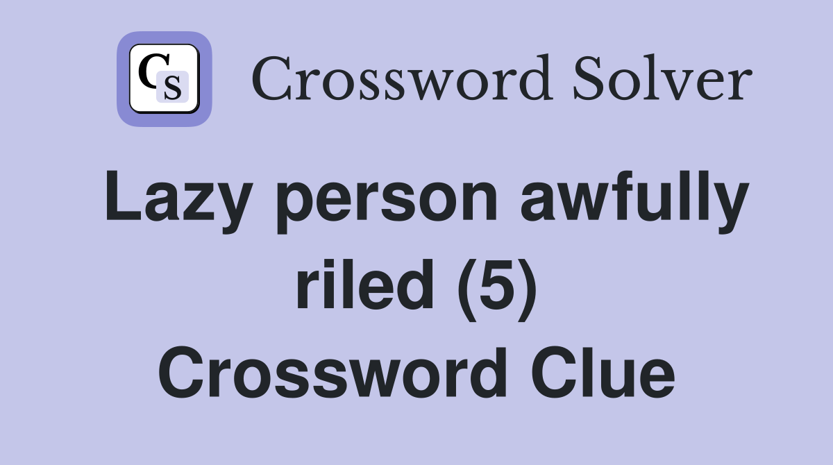 Lazy person awfully riled (5) Crossword Clue