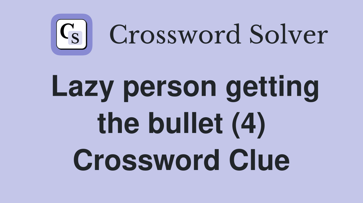 Lazy person getting the bullet (4) Crossword Clue