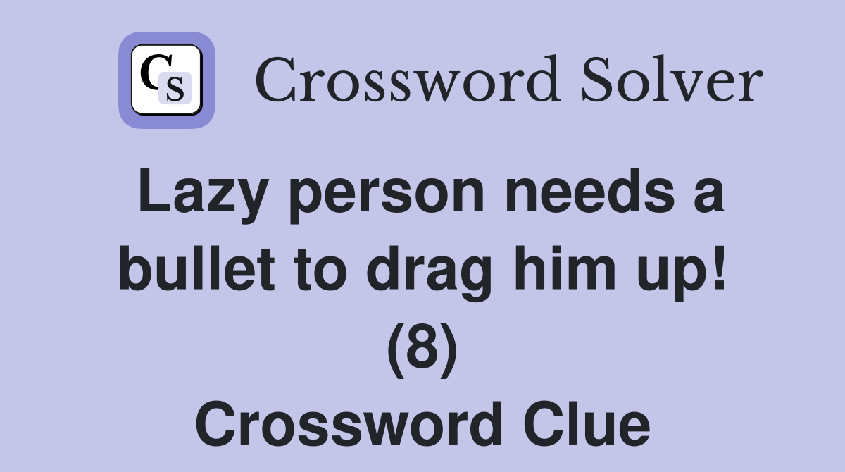 Lazy person needs a bullet to drag him up! (8) Crossword Clue