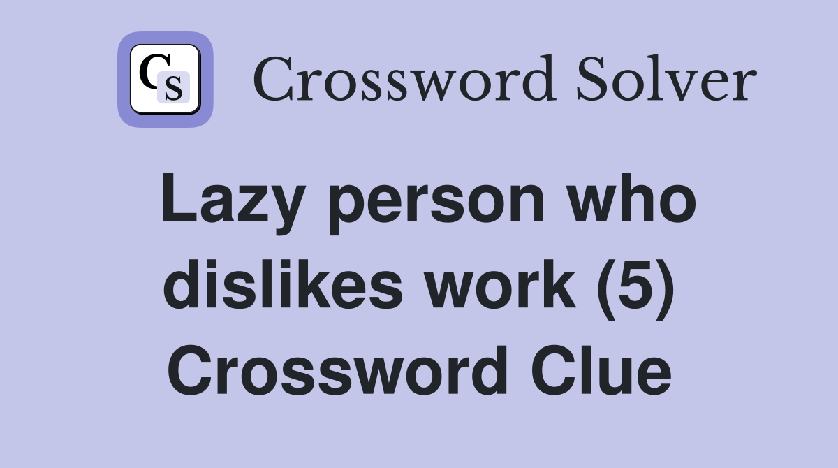 Lazy person who dislikes work (5) Crossword Clue