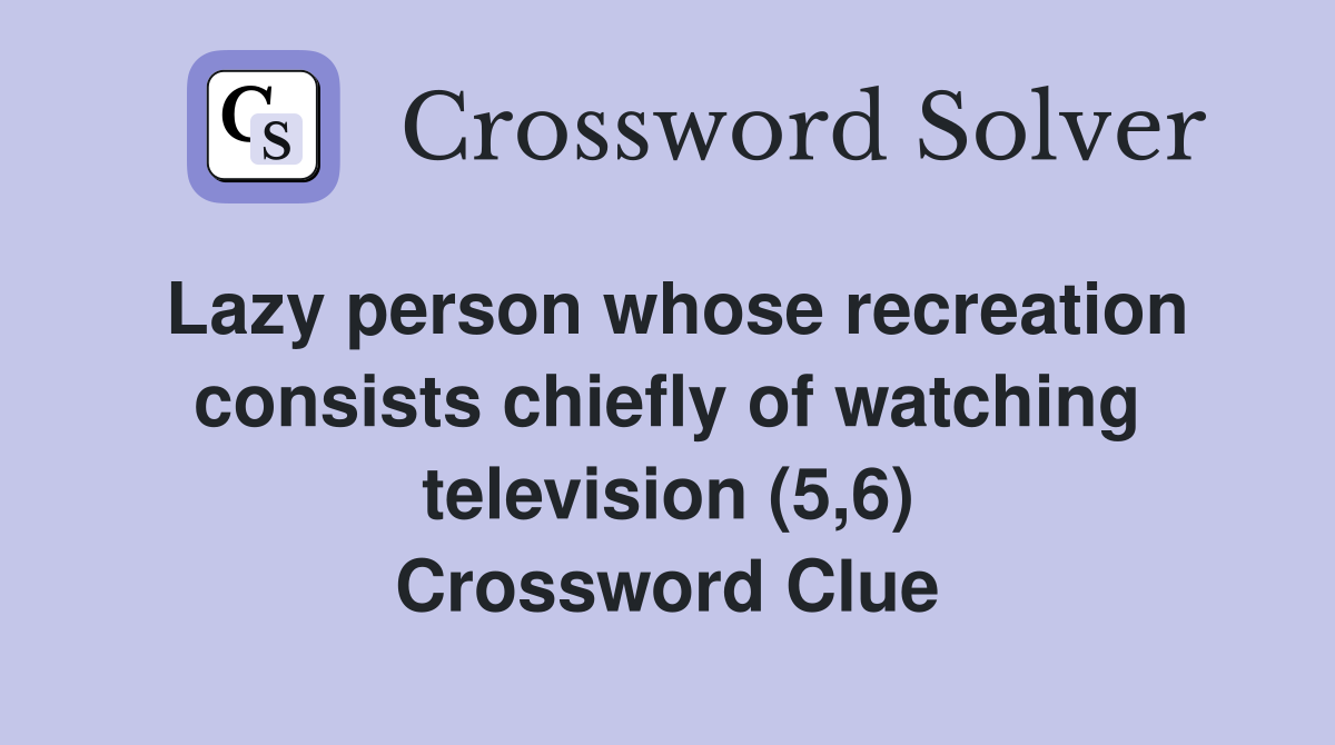 Lazy person whose recreation consists chiefly of watching television (5,6) Crossword Clue