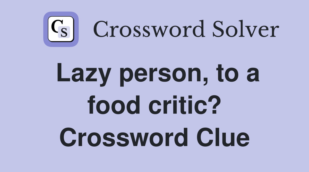 Lazy person, to a food critic? Crossword Clue