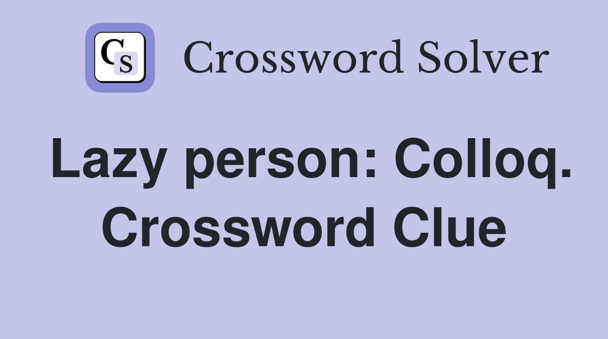 Lazy person: Colloq. Crossword Clue