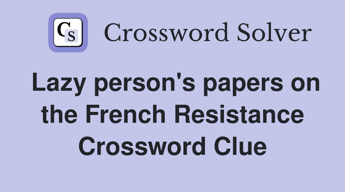 Lazy person's papers on the French Resistance Crossword Clue